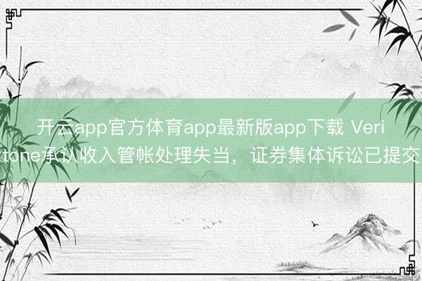 开云app官方体育app最新版app下载 Veritone承认收入管帐处理失当，证券集体诉讼已提交