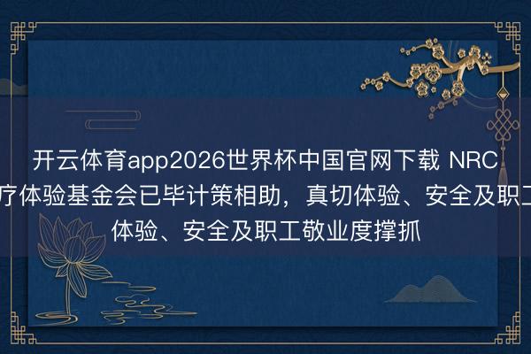开云体育app2026世界杯中国官网下载 NRC Health与医疗体验基金会已毕计策相助，真切体验、安全及职工敬业度撑抓