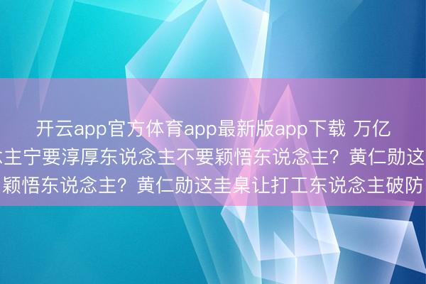 开云app官方体育app最新版app下载 万亿CEO综艺爆火:招东说念主宁要淳厚东说念主不要颖悟东说念主?黄仁勋这圭臬让打工东说念主破防